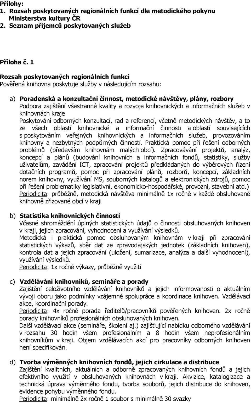 všestranné kvality a rozvoje knihovnických a informačních služeb v knihovnách kraje Poskytování odborných konzultací, rad a referencí, včetně metodických návštěv, a to ze všech oblastí knihovnické a