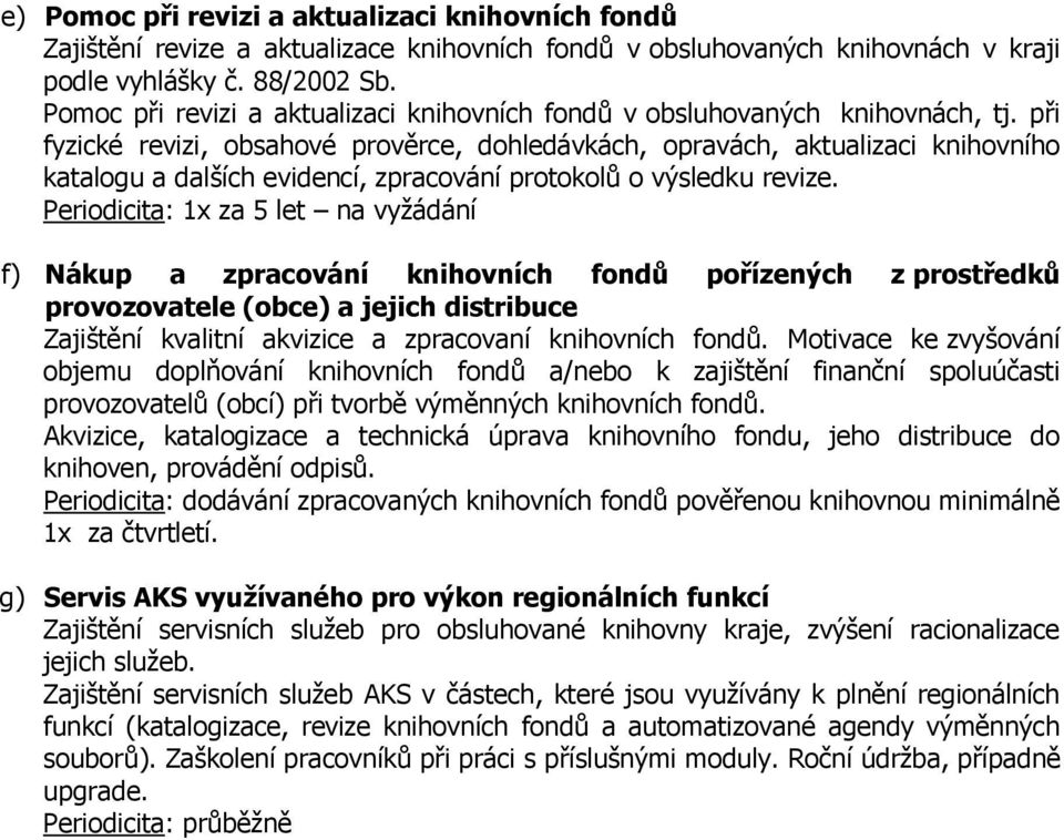 při fyzické revizi, obsahové prověrce, dohledávkách, opravách, aktualizaci knihovního katalogu a dalších evidencí, zpracování protokolů o výsledku revize.