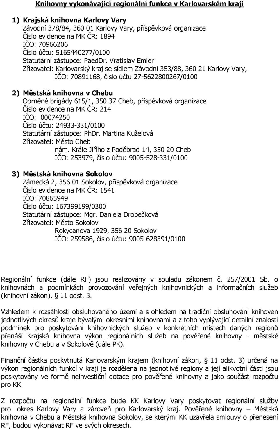 Vratislav Emler Zřizovatel: Karlovarský kraj se sídlem Závodní 353/88, 360 21 Karlovy Vary, IČO: 70891168, číslo účtu 27-5622800267/0100 2) Městská knihovna v Chebu Obrněné brigády 615/1, 350 37