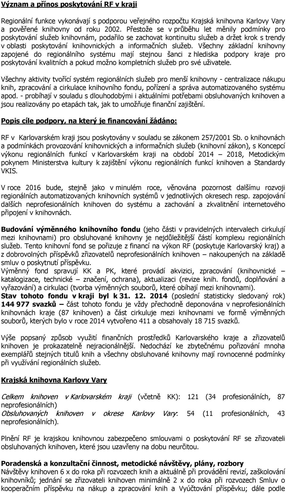 Všechny základní knihovny zapojené do regionálního systému mají stejnou šanci z hlediska podpory kraje pro poskytování kvalitních a pokud možno kompletních služeb pro své uživatele.