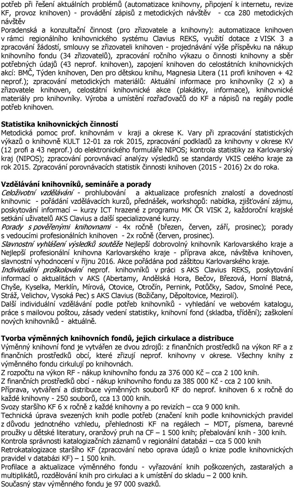knihoven - projednávání výše příspěvku na nákup knihovního fondu (34 zřizovatelů), zpracování ročního výkazu o činnosti knihovny a sběr potřebných údajů (43 neprof.