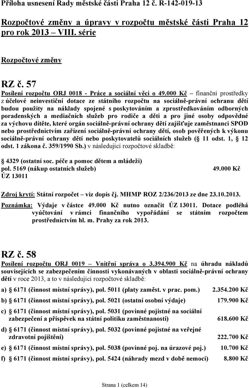 000 Kč finanční prostředky z účelové neinvestiční dotace ze státního rozpočtu na sociálně-právní ochranu dětí budou použity na náklady spojené s poskytováním a zprostředkováním odborných poradenských