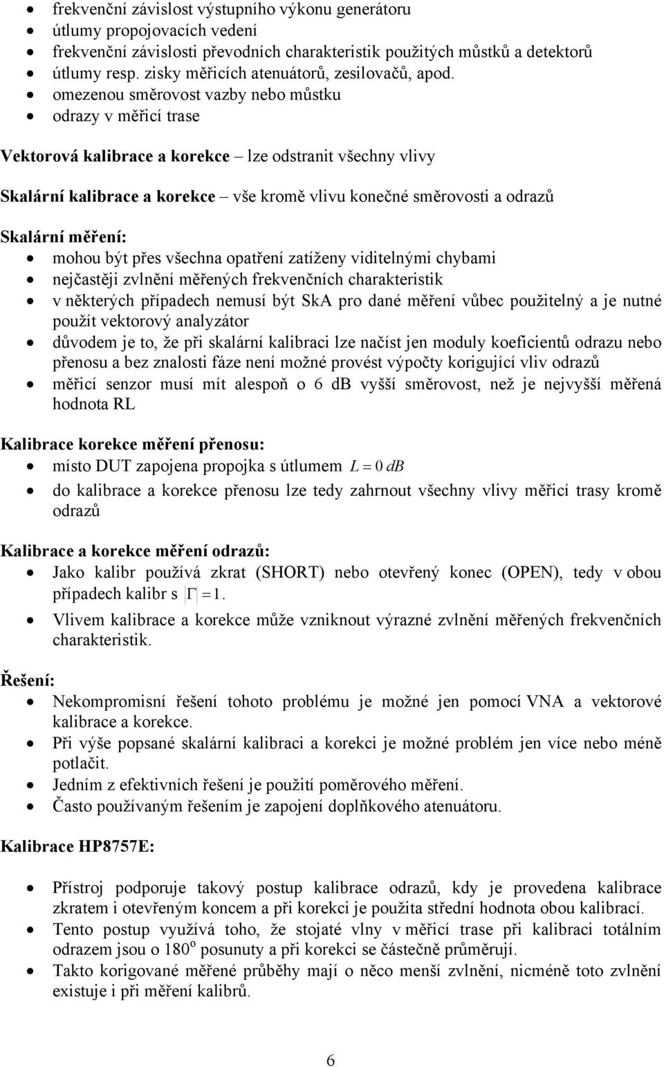 omezenou směrovost vazby nebo můstku odrazy v měřicí trase Vektorová kalibrace a korekce lze odstranit všechny vlivy Skalární kalibrace a korekce vše kromě vlivu konečné směrovosti a odrazů Skalární