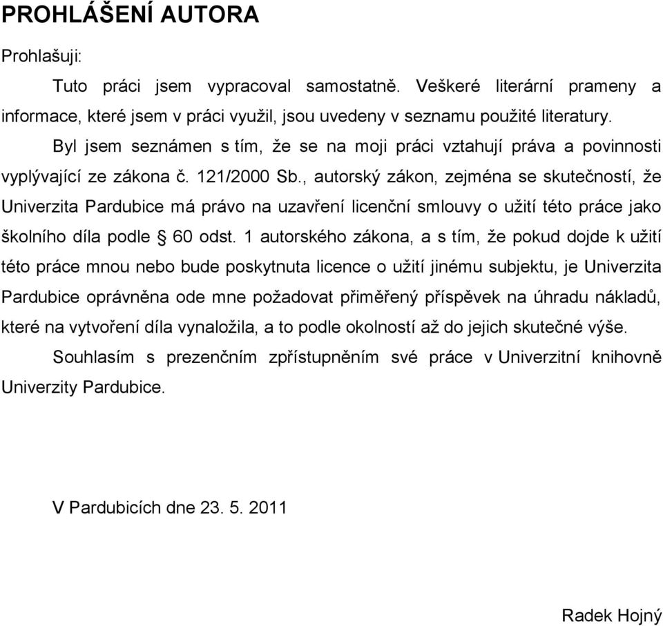 , autorský zákon, zejména se skutečností, ţe Univerzita Pardubice má právo na uzavření licenční smlouvy o uţití této práce jako školního díla podle 60 odst.