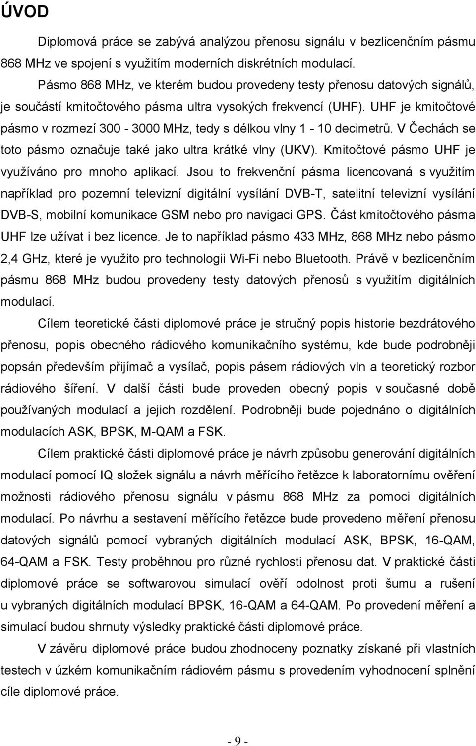 UHF je kmitočtové pásmo v rozmezí 300-3000 MHz, tedy s délkou vlny 1-10 decimetrů. V Čechách se toto pásmo označuje také jako ultra krátké vlny (UKV).
