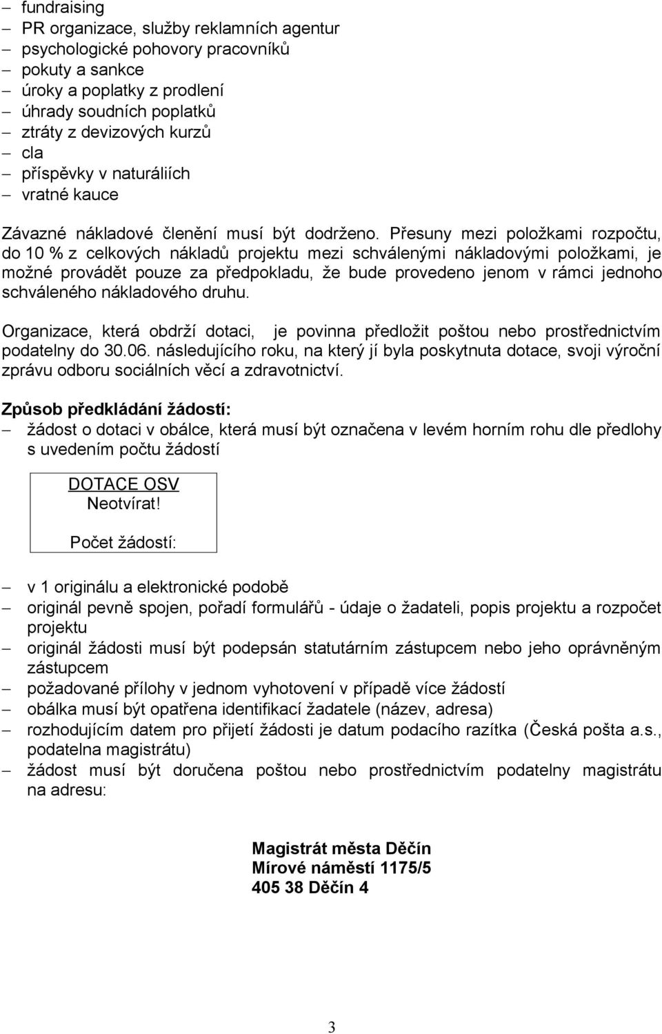 Přesuny mezi položkami rozpočtu, do 10 % z celkových nákladů projektu mezi schválenými nákladovými položkami, je možné provádět pouze za předpokladu, že bude provedeno jenom v rámci jednoho