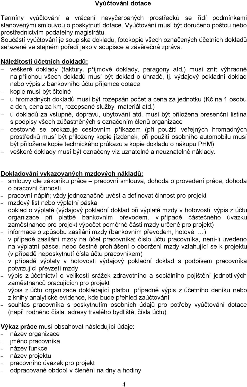 Součástí vyúčtování je soupiska dokladů, fotokopie všech označených účetních dokladů seřazené ve stejném pořadí jako v soupisce a závěrečná zpráva.