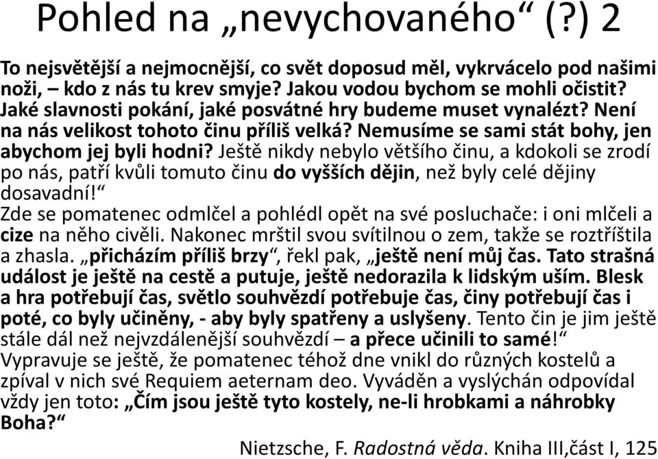 Ještě nikdy nebylo většího činu, a kdokoli se zrodí po nás, patří kvůli tomuto činu do vyšších dějin, než byly celé dějiny dosavadní!