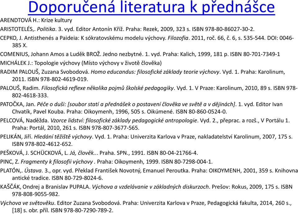 Praha: Kalich, 1999, 181 p. ISBN 80-701-7349-1 MICHÁLEK J.: Topologie výchovy (Místo výchovy v životě člověka) RADIM PALOUŠ, Zuzana Svobodová. Homo educandus: filosofické základy teorie výchovy. Vyd.
