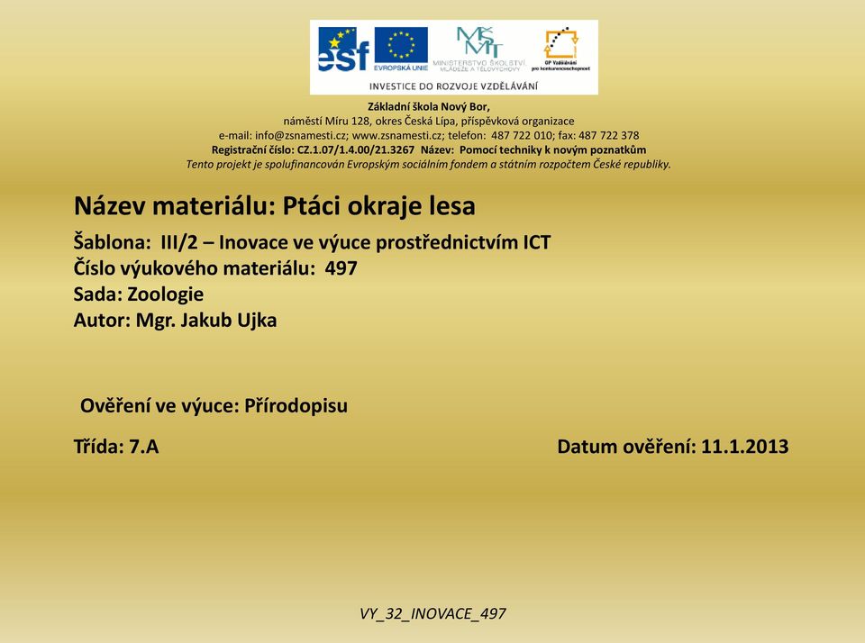3267 Název: Pomocí techniky k novým poznatkům Tento projekt je spolufinancován Evropským sociálním fondem a státním rozpočtem České republiky.