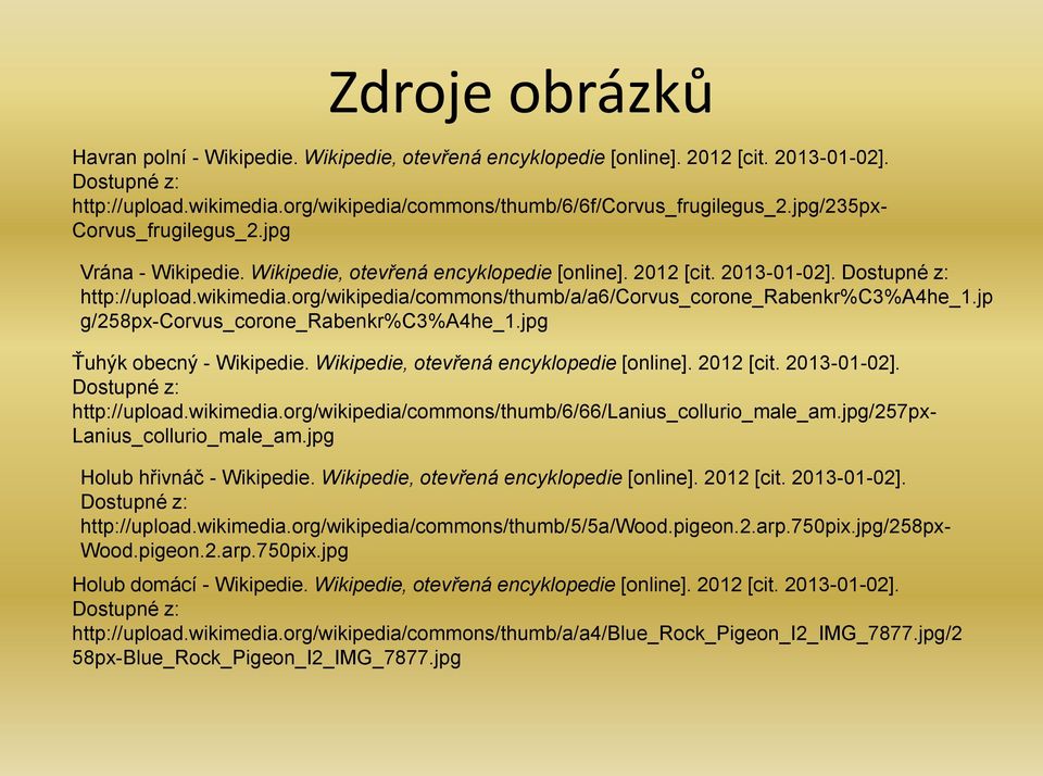 org/wikipedia/commons/thumb/a/a6/corvus_corone_rabenkr%c3%a4he_1.jp g/258px-corvus_corone_rabenkr%c3%a4he_1.jpg Ťuhýk obecný - Wikipedie. Wikipedie, otevřená encyklopedie [online]. 2012 [cit.