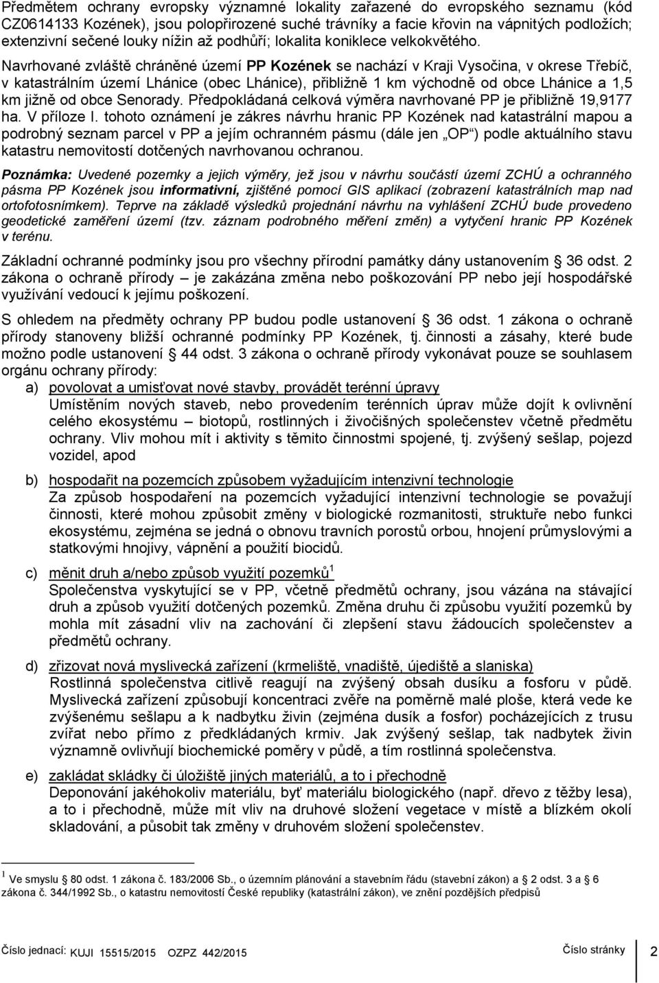 Navrhované zvláště chráněné území PP Kozének se nachází v Kraji Vysočina, v okrese Třebíč, v katastrálním území Lhánice (obec Lhánice), přibližně 1 km východně od obce Lhánice a 1,5 km jižně od obce