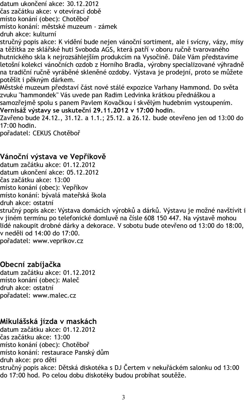 AGS, která patří v oboru ručně tvarovaného hutnického skla k nejrozsáhlejším produkcím na Vysočině.