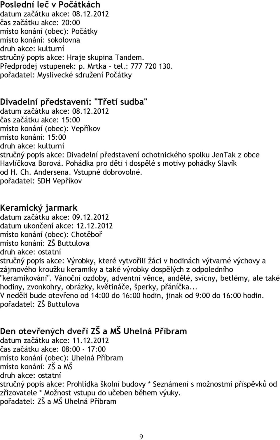 2012 čas začátku akce: 15:00 místo konání (obec): Vepříkov místo konání: 15:00 stručný popis akce: Divadelní představení ochotnického spolku JenTak z obce Havlíčkova Borová.