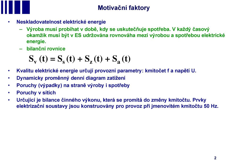 bilanční rovnice S v (t) = S s (t) + S z (t) + S a (t) Kvalitu elektrické energie určují provozní parametry: kmitočet f a napětí U.