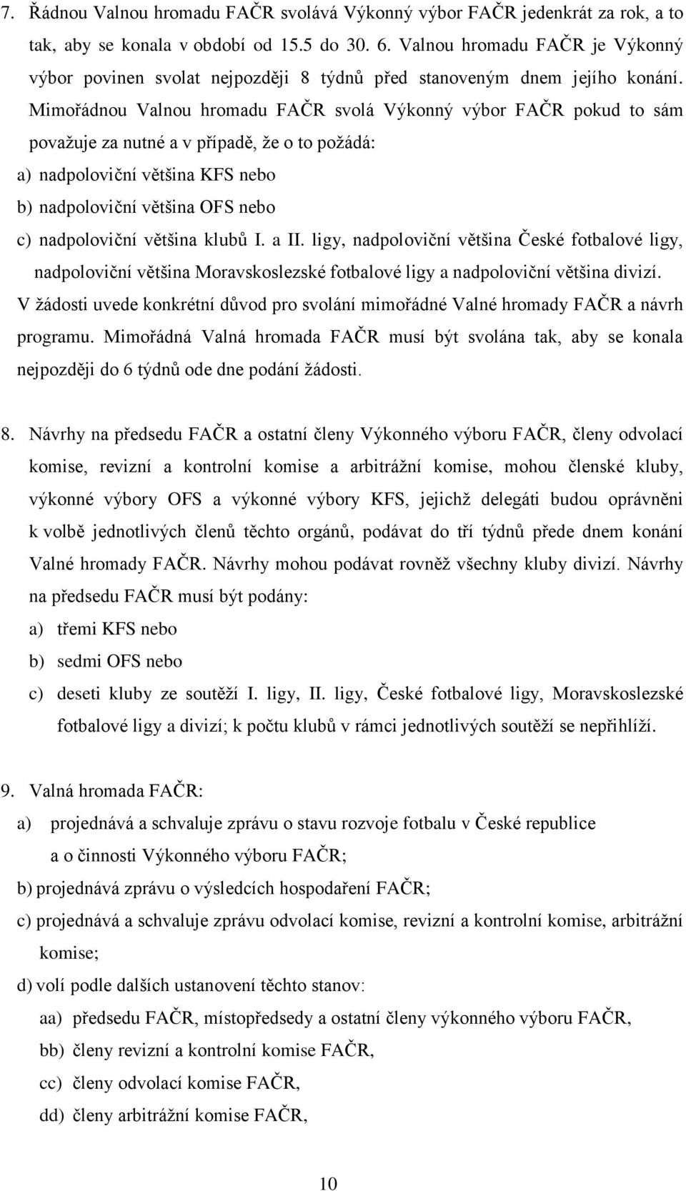 Mimořádnou Valnou hromadu FAČR svolá Výkonný výbor FAČR pokud to sám považuje za nutné a v případě, že o to požádá: a) nadpoloviční většina KFS nebo b) nadpoloviční většina OFS nebo c) nadpoloviční