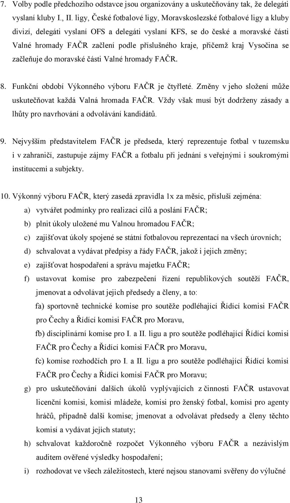 kraje, přičemž kraj Vysočina se začleňuje do moravské části Valné hromady FAČR. 8. Funkční období Výkonného výboru FAČR je čtyřleté. Změny v jeho složení může uskutečňovat každá Valná hromada FAČR.