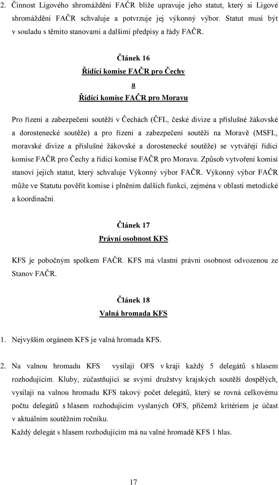 Článek 16 Řídící komise FAČR pro Čechy a Řídící komise FAČR pro Moravu Pro řízení a zabezpečení soutěží v Čechách (ČFL, české divize a příslušné žákovské a dorostenecké soutěže) a pro řízení a