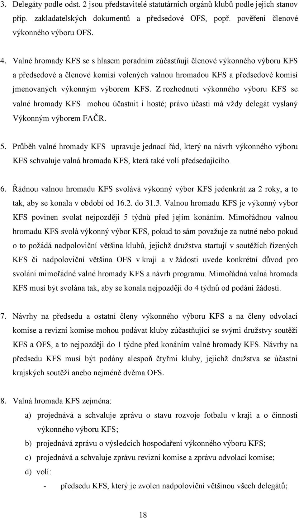 Z rozhodnutí výkonného výboru KFS se valné hromady KFS mohou účastnit i hosté právo účasti má vždy delegát vyslaný Výkonným výborem FAČR. 5.