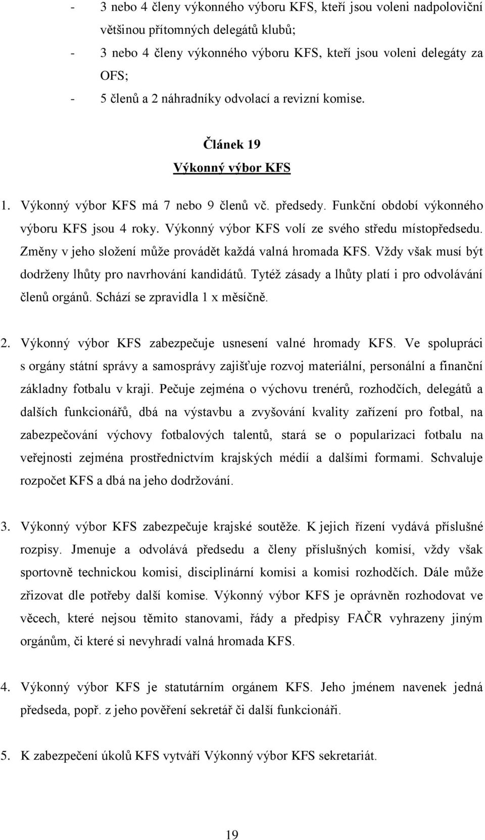 Výkonný výbor KFS volí ze svého středu místopředsedu. Změny v jeho složení může provádět každá valná hromada KFS. Vždy však musí být dodrženy lhůty pro navrhování kandidátů.