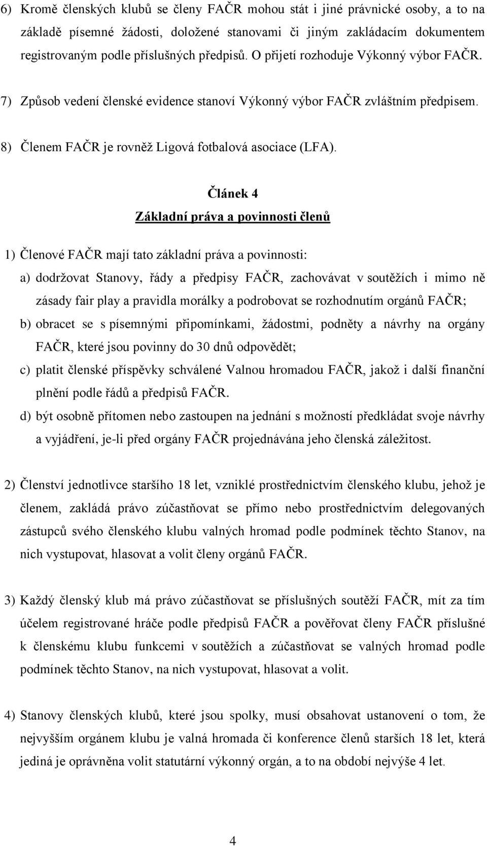 Článek 4 Základní práva a povinnosti členů 1) Členové FAČR mají tato základní práva a povinnosti: a) dodržovat Stanovy, řády a předpisy FAČR, zachovávat v soutěžích i mimo ně zásady fair play a