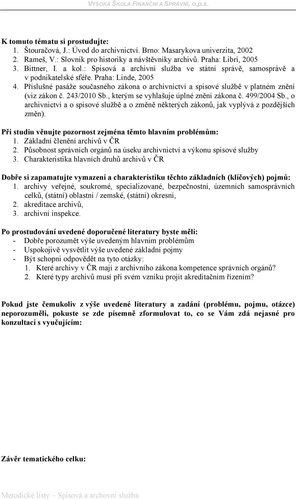 243/2010 Sb., kterým se vyhlašuje úplné znění zákona č. 499/2004 Sb., o archivnictví a o spisové službě a o změně některých zákonů, jak vyplývá z pozdějších změn). 1. Základní členění archivů v ČR 2.