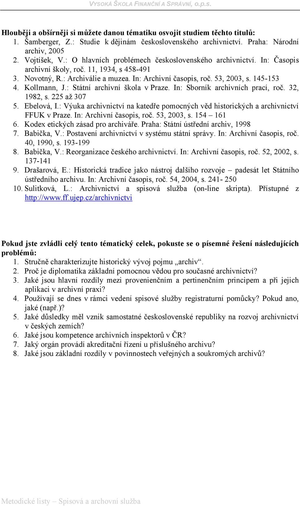 Kollmann, J.: Státní archivní škola v Praze. In: Sborník archivních prací, roč. 32, 1982, s. 225 až 307 5. Ebelová, I.