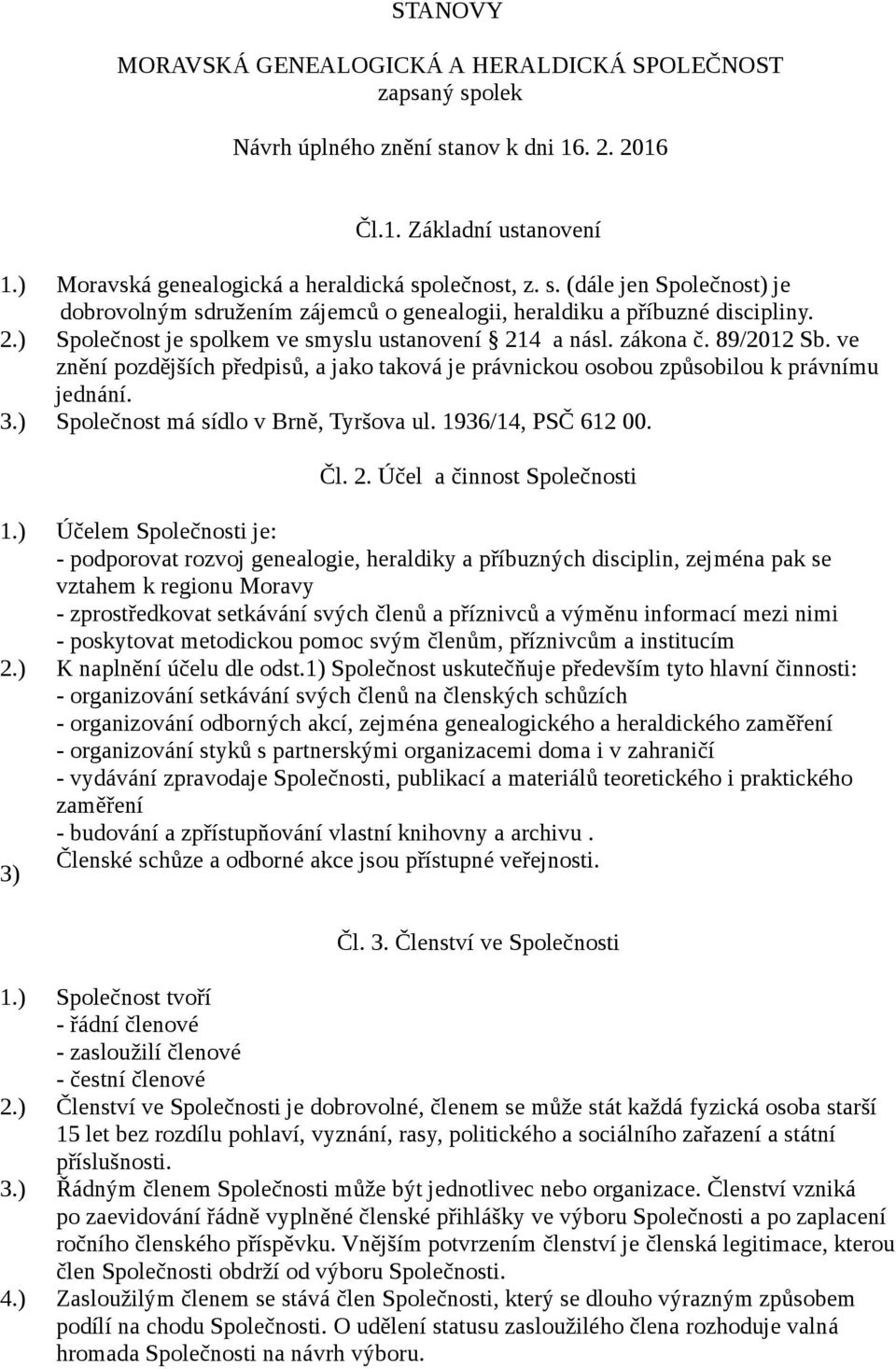 ) Společnost má sídlo v Brně, Tyršova ul. 1936/14, PSČ 612 00. Čl. 2. Účel a činnost Společnosti 1.