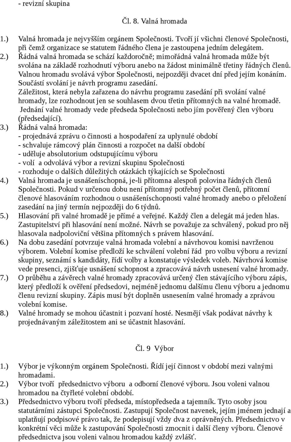 ) Řádná valná hromada se schází každoročně; mimořádná valná hromada může být svolána na základě rozhodnutí výboru anebo na žádost minimálně třetiny řádných členů.