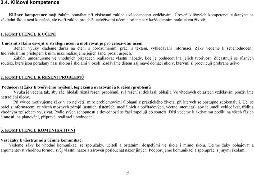 KOMPETENCE K UČENÍ Umožnit žákům osvojit si strategii učení a motivovat je pro celoživotní učení Během výuky klademe důraz na čtení s porozuměním, práci s textem, vyhledávání informací.