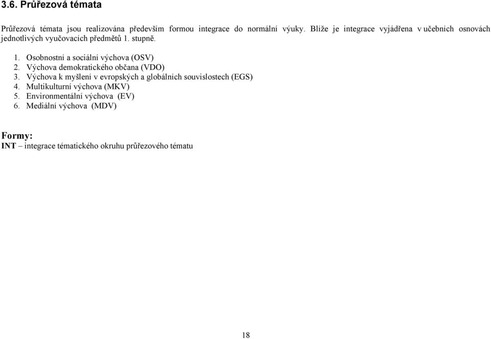 stupně. 1. Osobnostní a sociální výchova (OSV) 2. Výchova demokratického občana (VDO) 3.