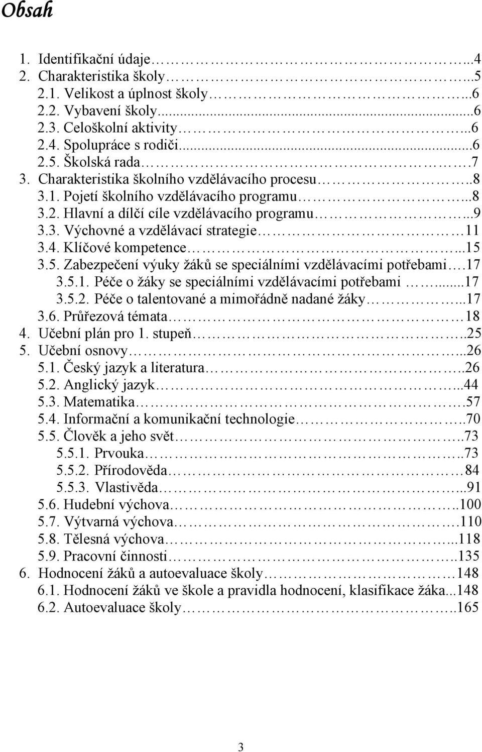 Klíčové kompetence...15 3.5. Zabezpečení výuky žáků se speciálními vzdělávacími potřebami.17 3.5.1. Péče o žáky se speciálními vzdělávacími potřebami...17 3.5.2.