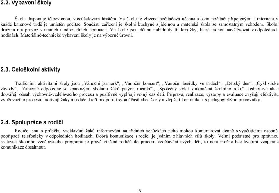 Ve škole jsou dětem nabídnuty tři kroužky, které mohou navštěvovat v odpoledních hodinách. Materiálně-technické vybavení školy je na výborné úrovni. 2.3.