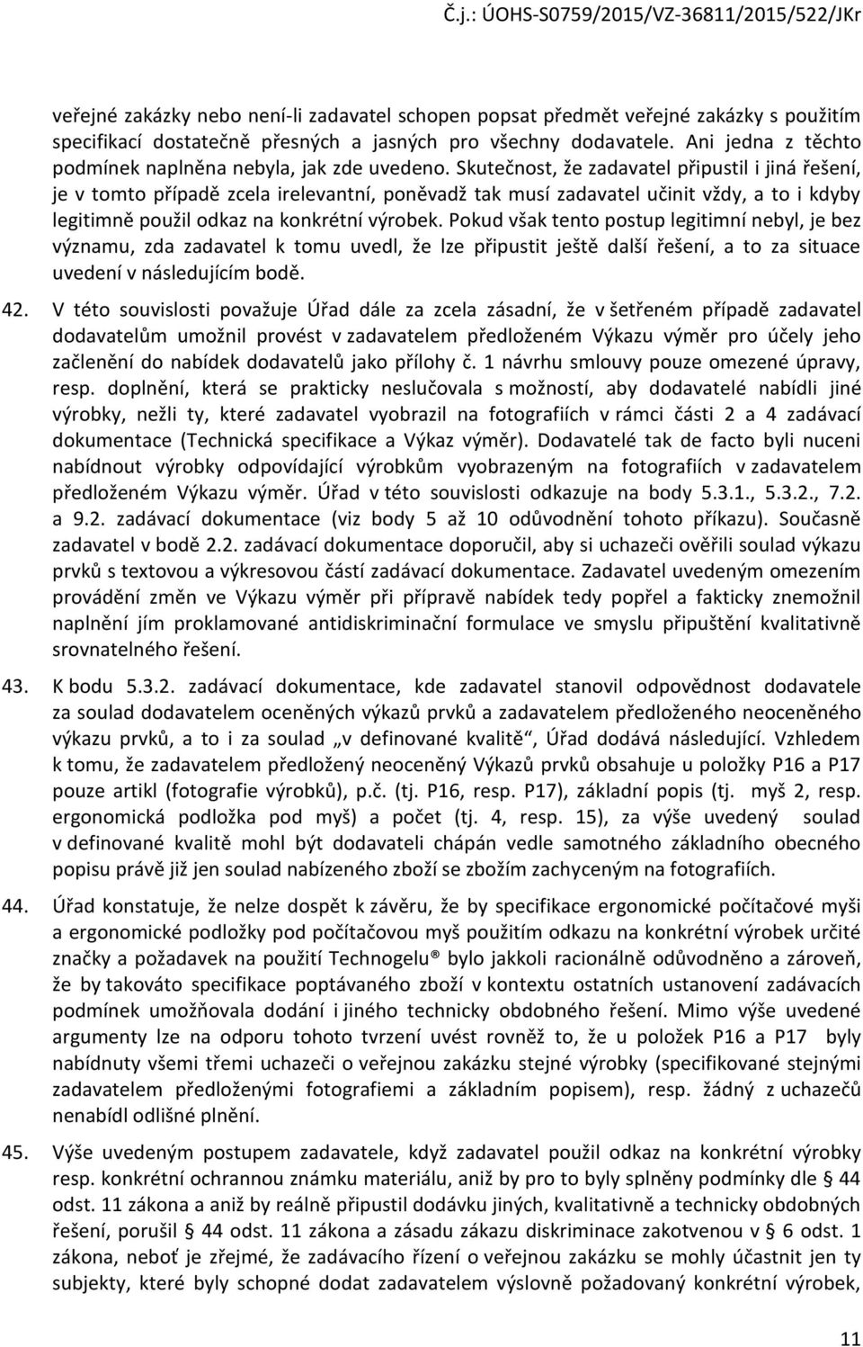 Skutečnost, že zadavatel připustil i jiná řešení, je v tomto případě zcela irelevantní, poněvadž tak musí zadavatel učinit vždy, a to i kdyby legitimně použil odkaz na konkrétní výrobek.