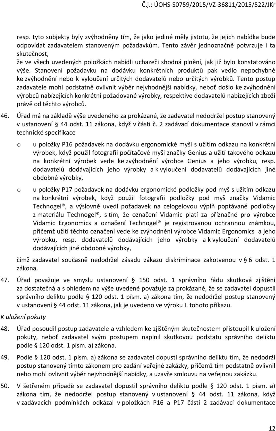 Stanovení požadavku na dodávku konkrétních produktů pak vedlo nepochybně ke zvýhodnění nebo k vyloučení určitých dodavatelů nebo určitých výrobků.