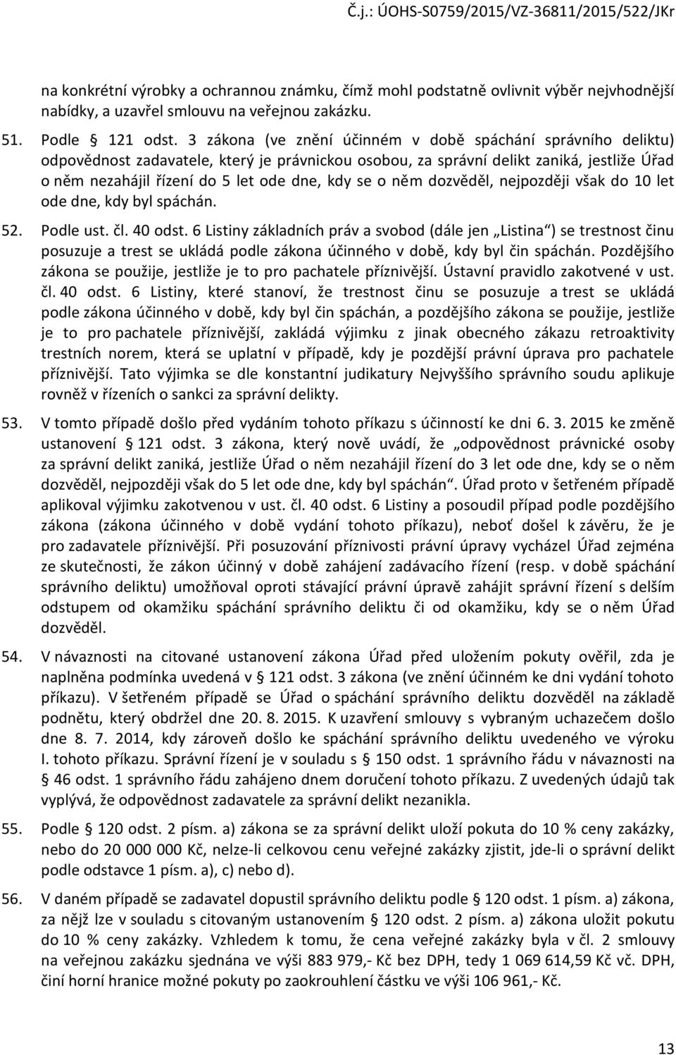 se o něm dozvěděl, nejpozději však do 10 let ode dne, kdy byl spáchán. 52. Podle ust. čl. 40 odst.