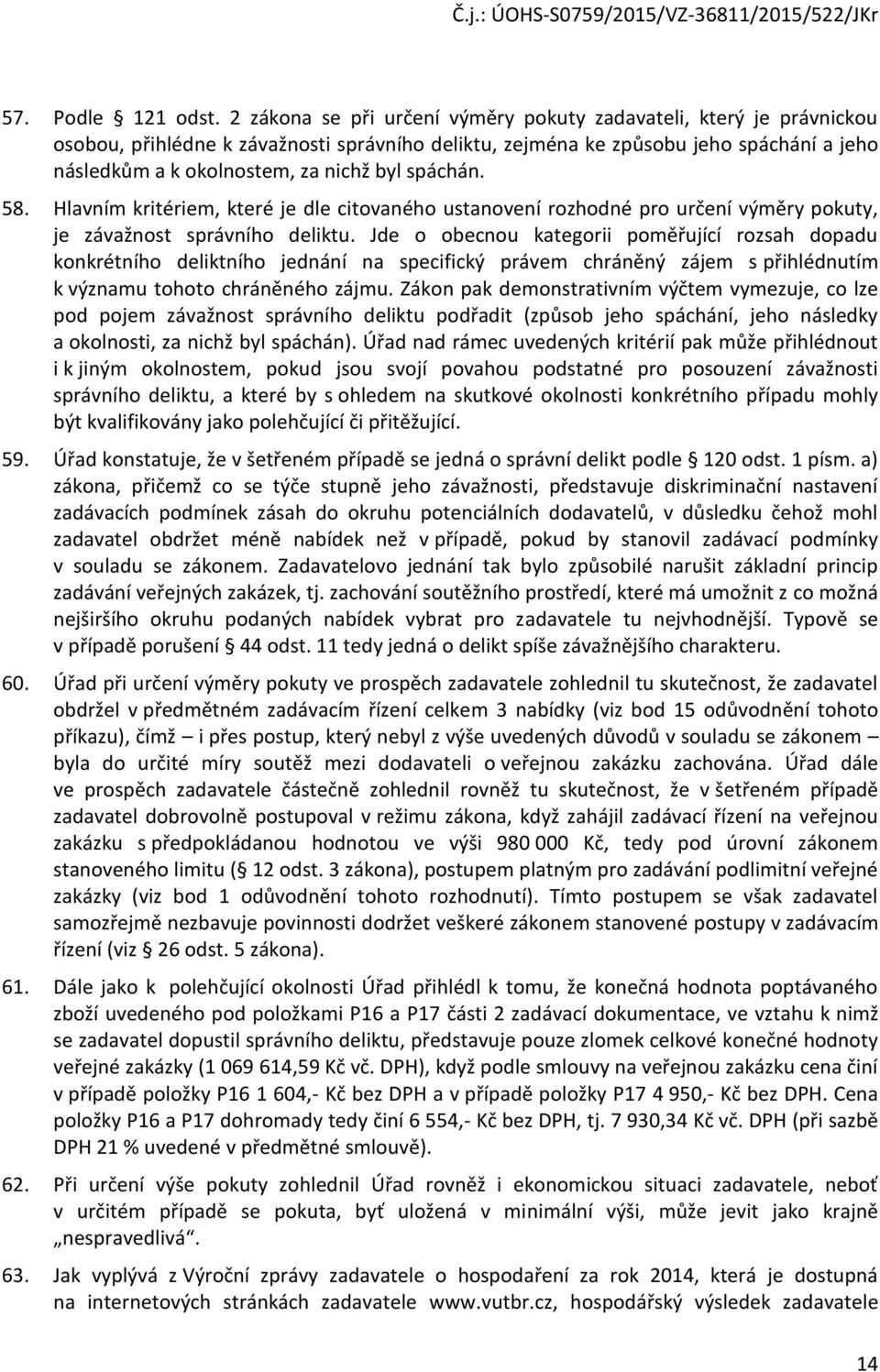 spáchán. 58. Hlavním kritériem, které je dle citovaného ustanovení rozhodné pro určení výměry pokuty, je závažnost správního deliktu.