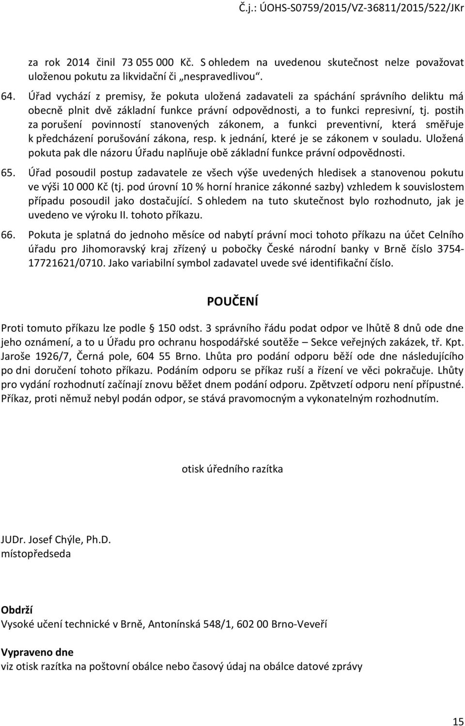 postih za porušení povinností stanovených zákonem, a funkci preventivní, která směřuje k předcházení porušování zákona, resp. k jednání, které je se zákonem v souladu.