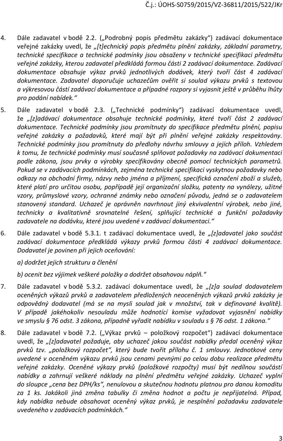 obsaženy v technické specifikaci předmětu veřejné zakázky, kterou zadavatel předkládá formou části 2 zadávací dokumentace.