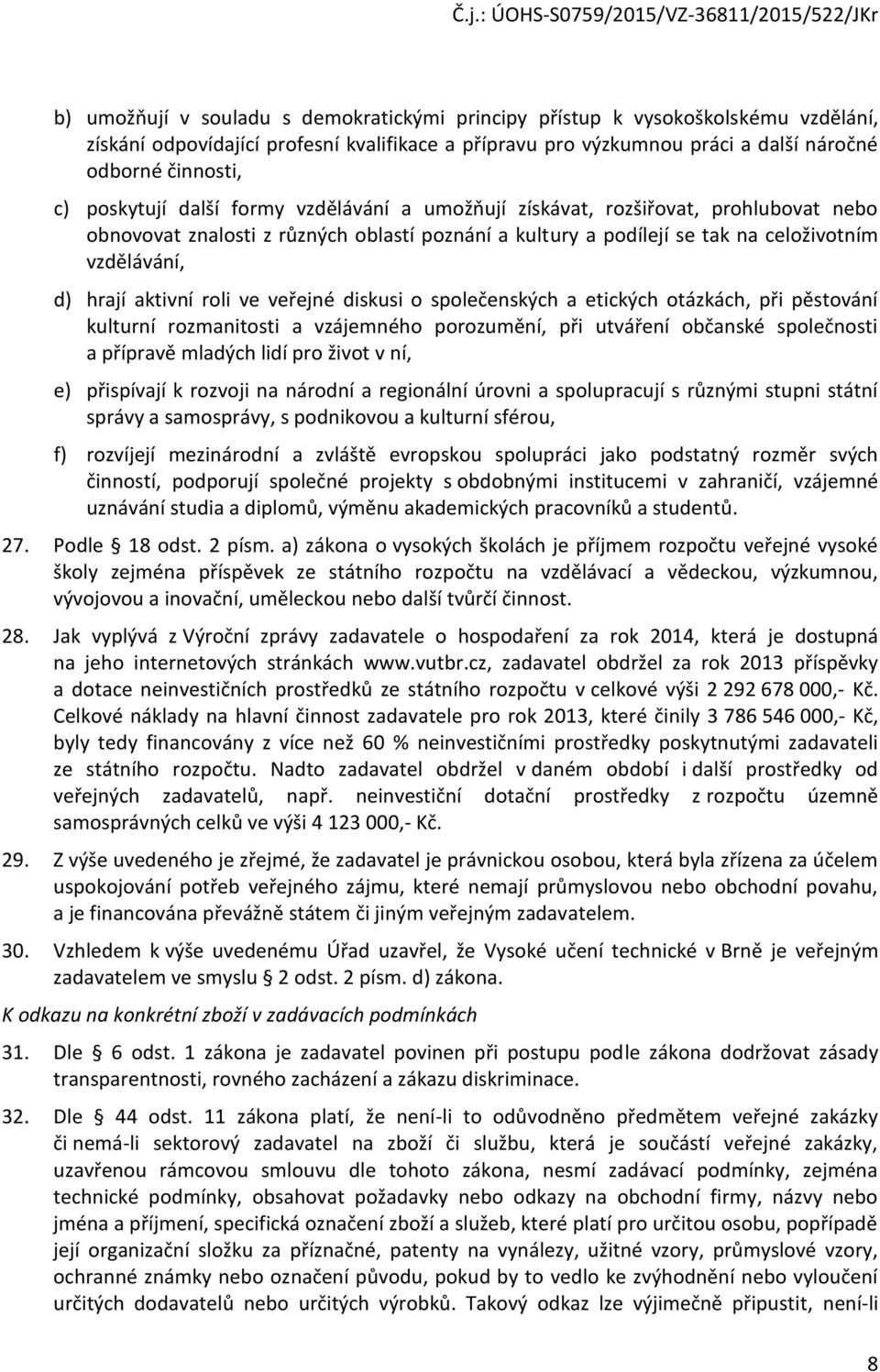 aktivní roli ve veřejné diskusi o společenských a etických otázkách, při pěstování kulturní rozmanitosti a vzájemného porozumění, při utváření občanské společnosti a přípravě mladých lidí pro život v