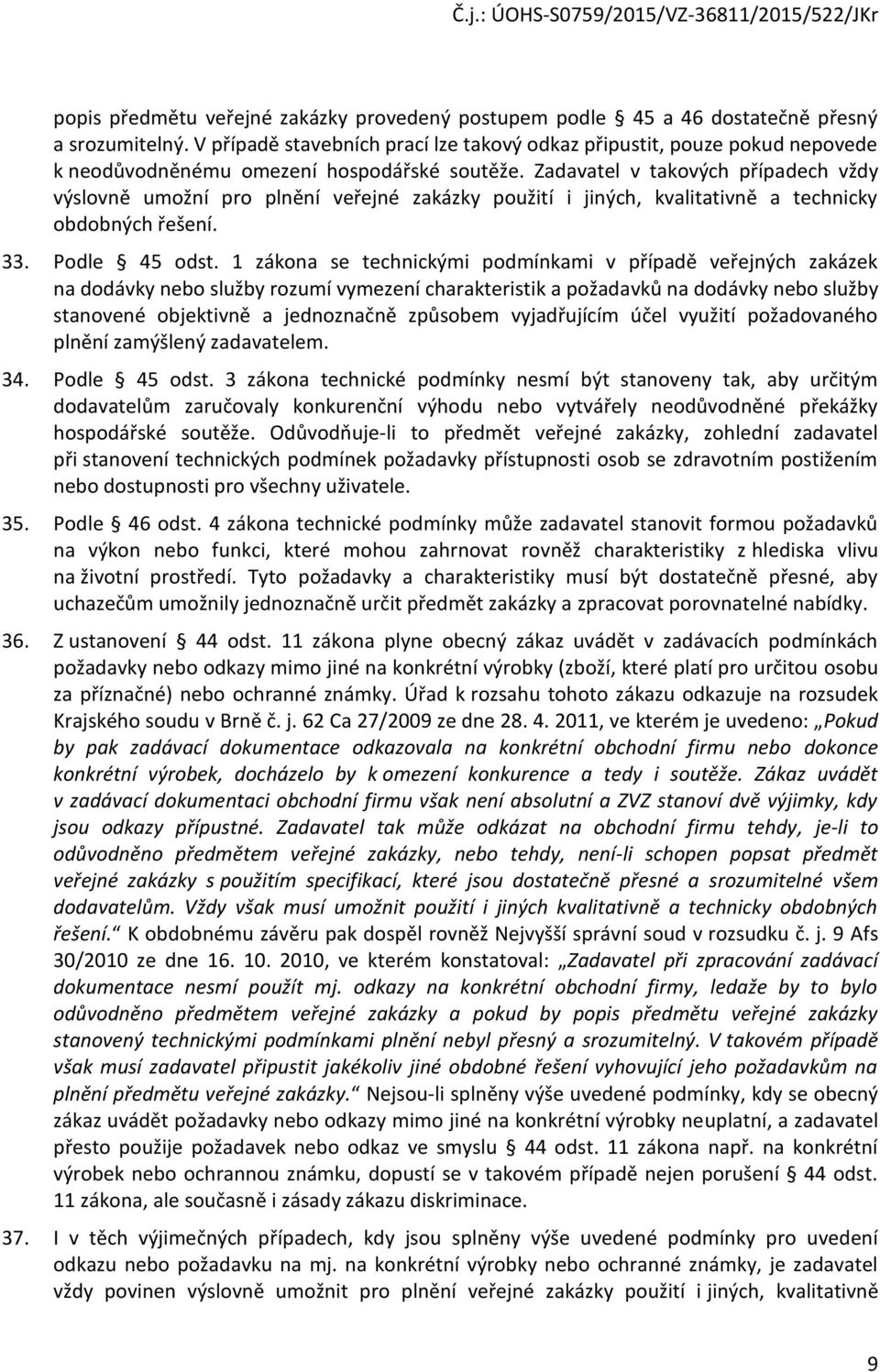 Zadavatel v takových případech vždy výslovně umožní pro plnění veřejné zakázky použití i jiných, kvalitativně a technicky obdobných řešení. 33. Podle 45 odst.