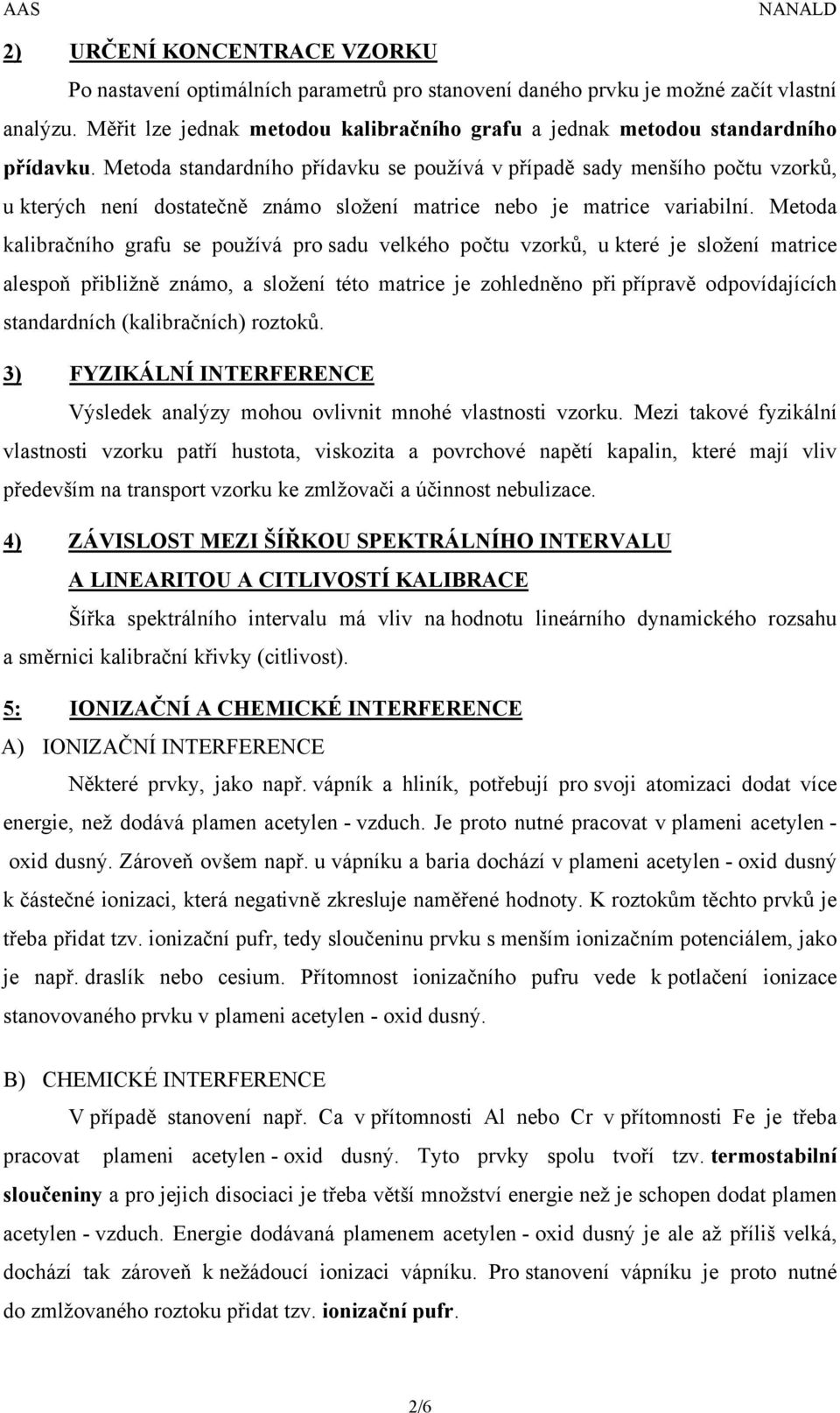 Metoda standardního přídavku se používá v případě sady menšího počtu vzorků, u kterých není dostatečně známo složení matrice nebo je matrice variabilní.