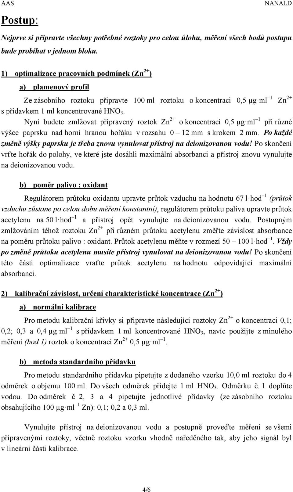 Nyní budete zmlžovat připravený roztok Zn 2+ o koncentraci 0,5 µg ml 1 při různé výšce paprsku nad horní hranou hořáku v rozsahu 0 12 mm s krokem 2 mm.