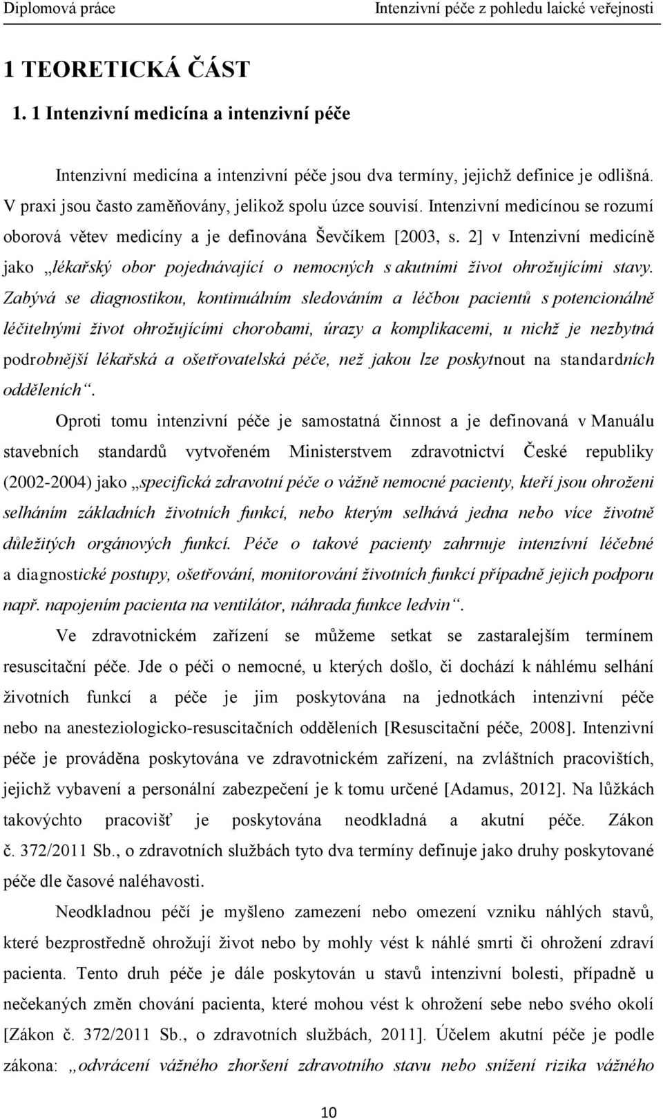 2] v Intenzivní medicíně jako lékařský obor pojednávající o nemocných s akutními život ohrožujícími stavy.