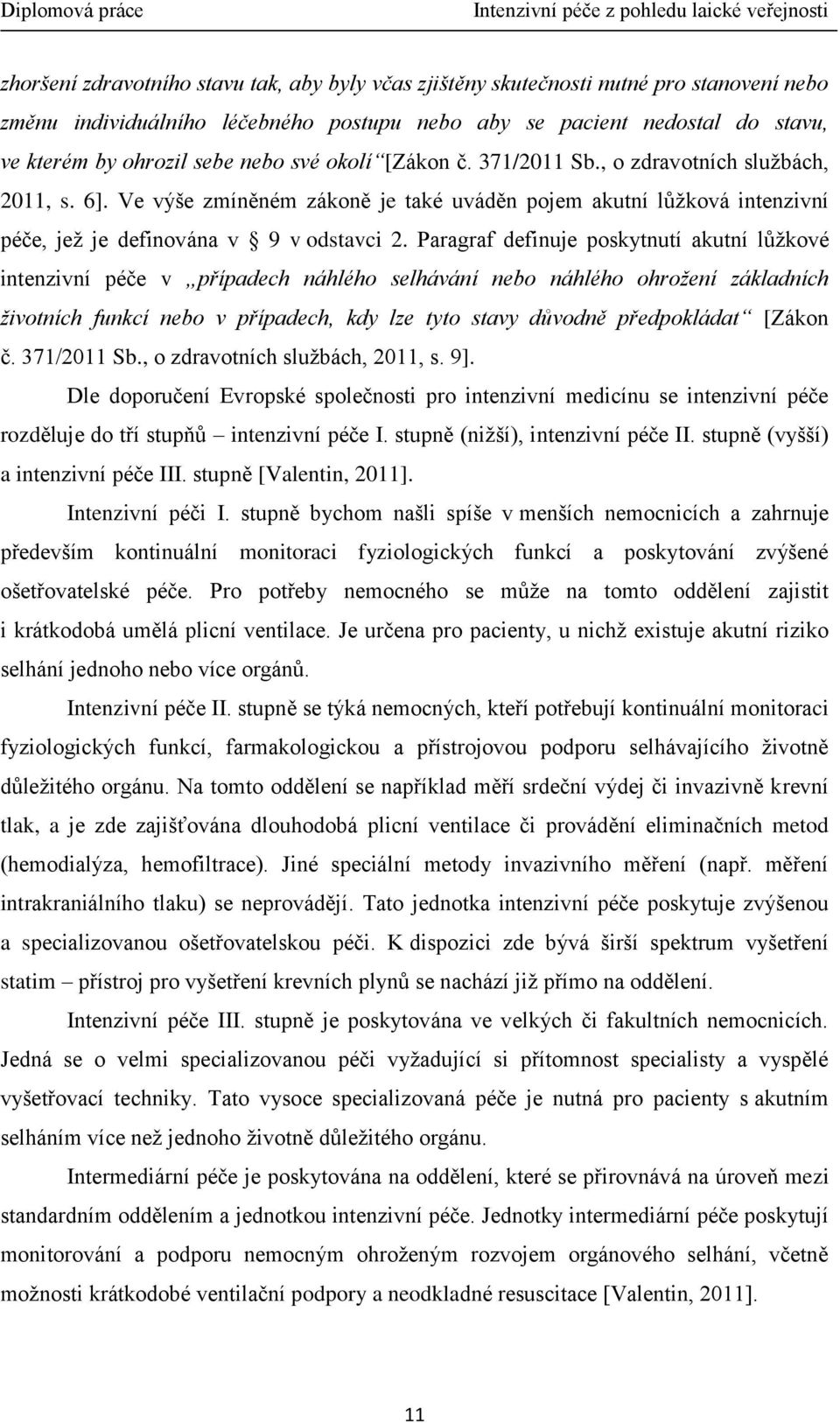 Paragraf definuje poskytnutí akutní lůžkové intenzivní péče v případech náhlého selhávání nebo náhlého ohrožení základních životních funkcí nebo v případech, kdy lze tyto stavy důvodně předpokládat