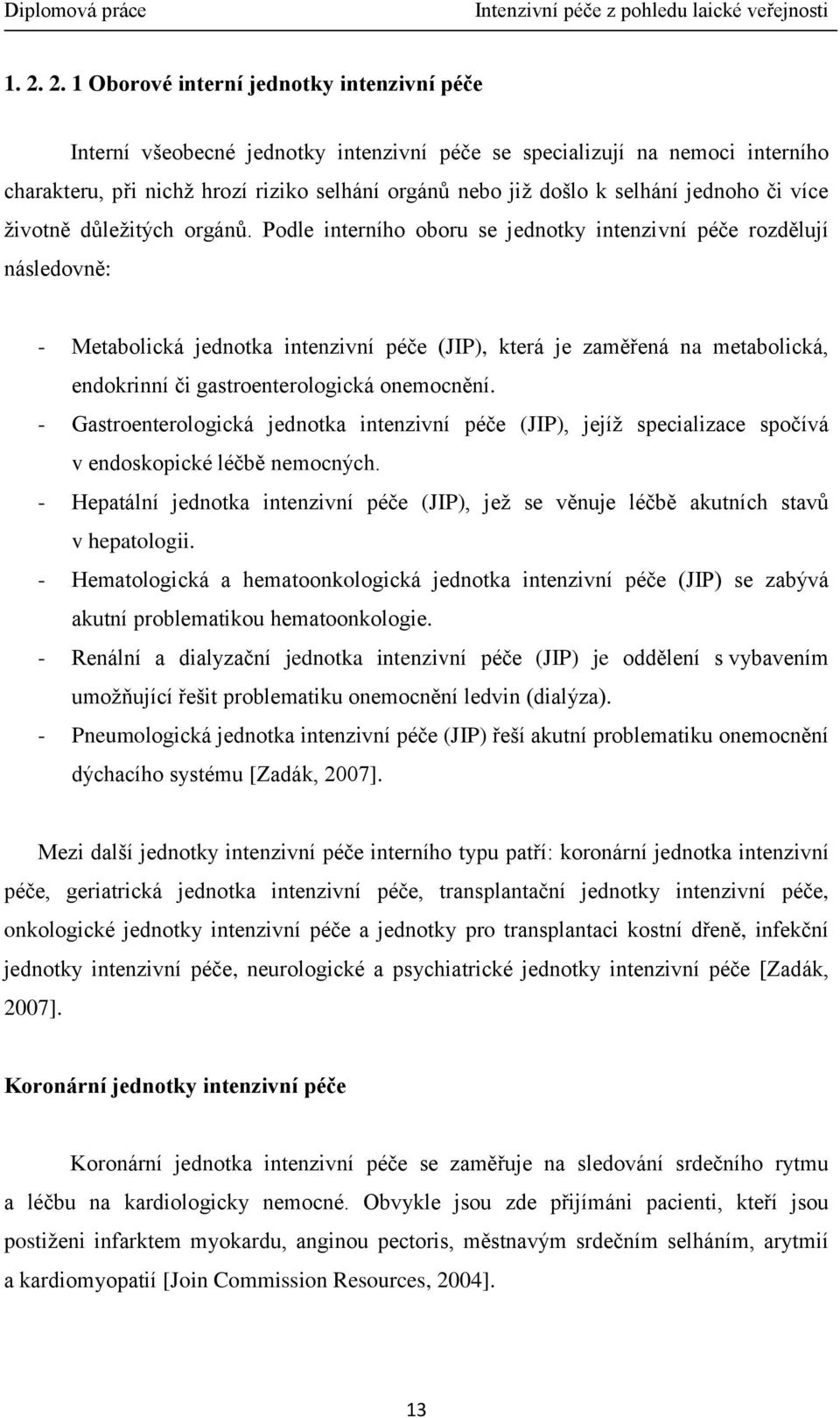 Podle interního oboru se jednotky intenzivní péče rozdělují následovně: - Metabolická jednotka intenzivní péče (JIP), která je zaměřená na metabolická, endokrinní či gastroenterologická onemocnění.