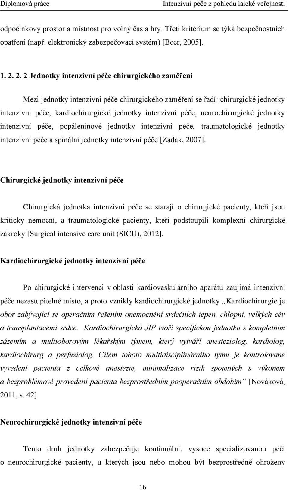 2. 2 Jednotky intenzivní péče chirurgického zaměření Mezi jednotky intenzivní péče chirurgického zaměření se řadí: chirurgické jednotky intenzivní péče, kardiochirurgické jednotky intenzivní péče,