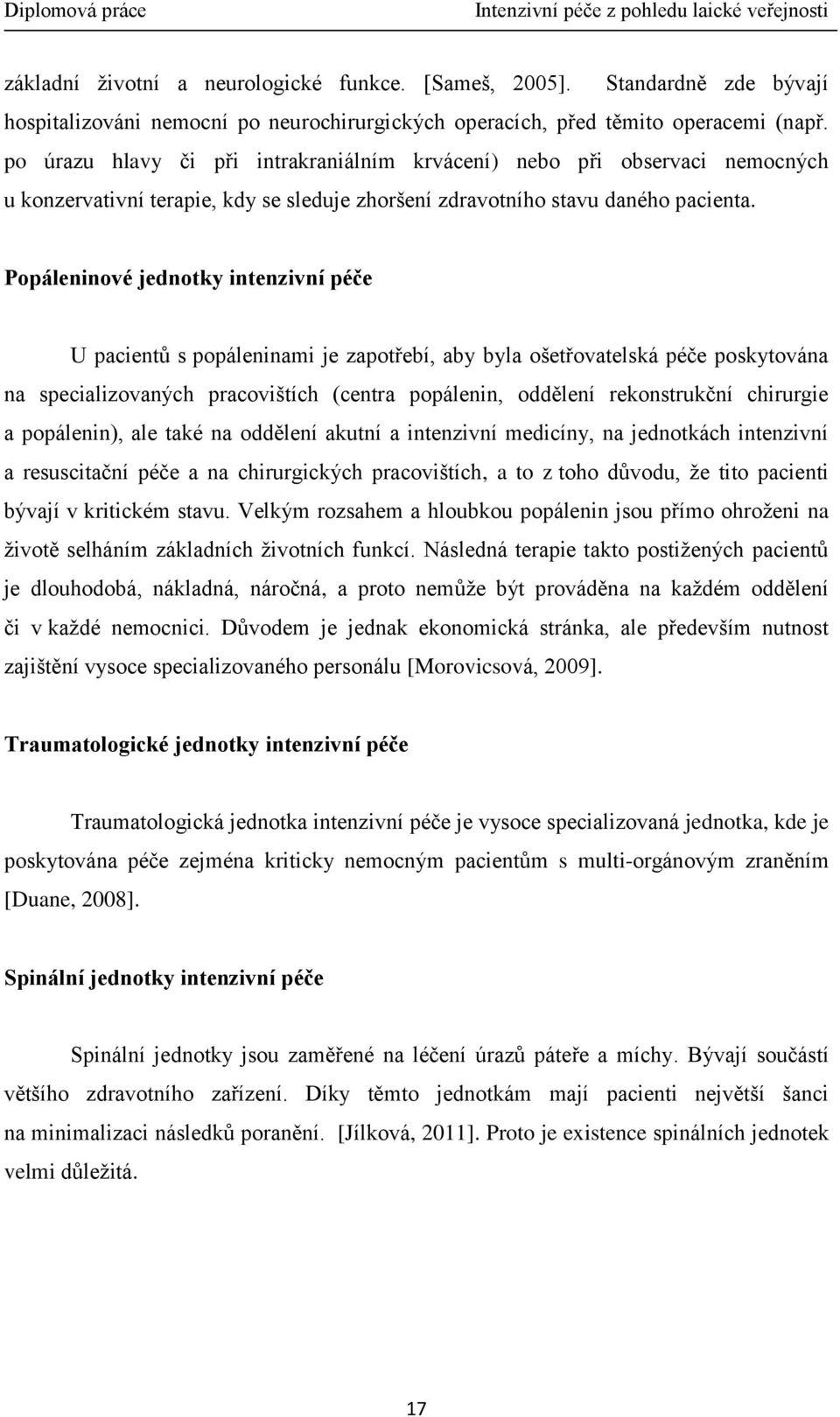 Popáleninové jednotky intenzivní péče U pacientů s popáleninami je zapotřebí, aby byla ošetřovatelská péče poskytována na specializovaných pracovištích (centra popálenin, oddělení rekonstrukční