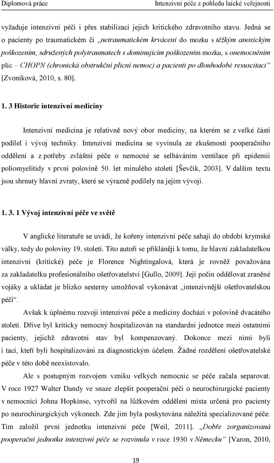 obstrukční plicní nemoc) a pacienti po dlouhodobé resuscitaci [Zvoníková, 2010, s. 80]. 1.