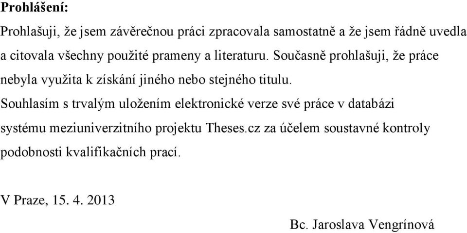 Současně prohlašuji, že práce nebyla využita k získání jiného nebo stejného titulu.